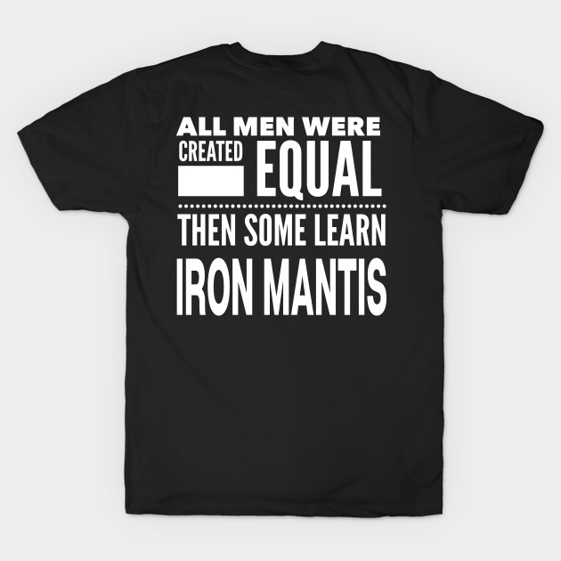 ALL MEN WERE CREATED EQUAL THEN SOME LEARN IRON MANTIS Man Martial Arts Statement Gift by ArtsyMod